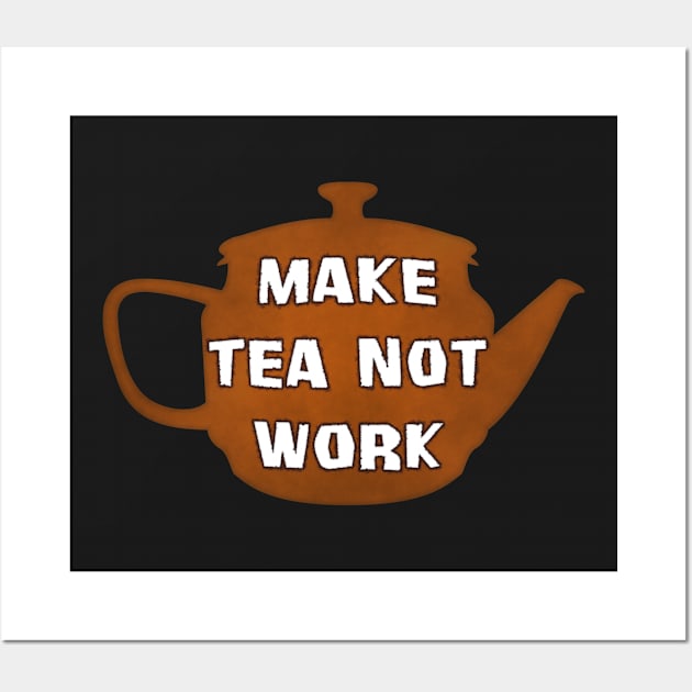 Make Tea Not Work - Break Time! Wall Art by SolarCross